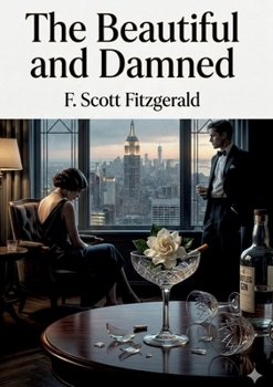 The Beautiful and Damned: by F. Scott Fitzgerald