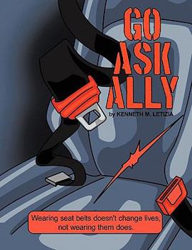 Paperback Go Ask Ally: Wearing seat belts doesn't change lives, not wearing them does. Book