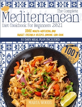 Paperback The Complete Mediterranean Cookbook For Beginners 2021: 1001 Mouth-Watering And Budget-Friendly Recipes Anyone Can Cook Book