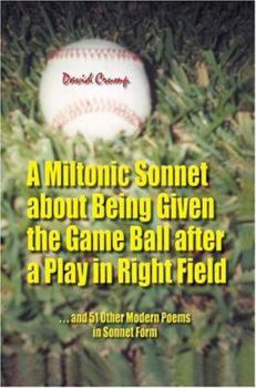 Paperback A Miltonic Sonnet about Being Given the Game Ball after a Play in Right Field: ...and 51 Other Modern Poems in Sonnet Form Book