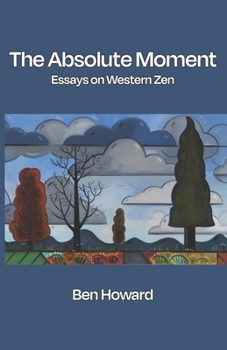 Paperback The Absolute Moment: Essays on Western Zen Book