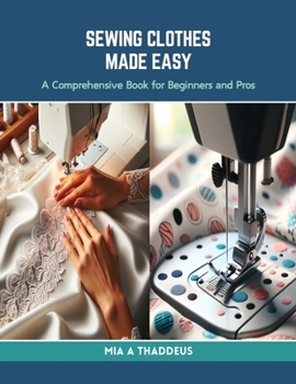 Paperback Sewing Clothes Made Easy: A Comprehensive Book for Beginners and Pros Book