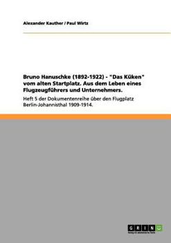 Paperback Bruno Hanuschke (1892-1922) - "Das Küken" vom alten Startplatz. Aus dem Leben eines Flugzeugführers und Unternehmers.: Heft 5 der Dokumentenreihe über [German] Book