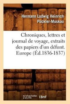 Paperback Chroniques, Lettres Et Journal de Voyage, Extraits Des Papiers d'Un Défunt. Europe (Éd.1836-1837) [French] Book