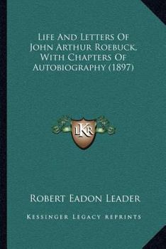 Paperback Life And Letters Of John Arthur Roebuck, With Chapters Of Autobiography (1897) Book