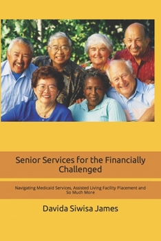 Paperback Senior Services for the Financially Challenged: Navigating Medicaid Services, Assisted Living Facility Placement and So Much More Book