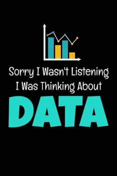 Sorry I Wasn't Listening I Was Thinking About Data: Blank Lined Journal Gift For Computer Data Science Related People.