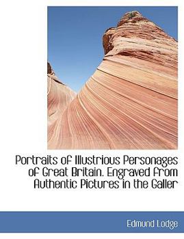 Paperback Portraits of Illustrious Personages of Great Britain. Engraved from Authentic Pictures in the Galler Book