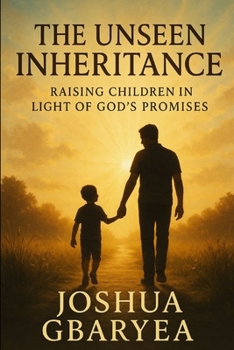 The Unseen Inheritance: Raising Children in Light of God's Promises