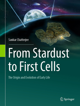 Hardcover From Stardust to First Cells: The Origin and Evolution of Early Life Book