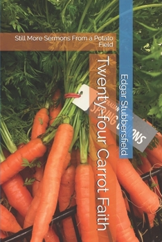 Paperback Twenty-four Carrot Faith: Still More Sermons From a Potato Field Book