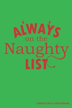 Paperback Always On The Naughty List Christmas Notebook: A Christmas Wish List Or Holiday Season Journal, A 6x9" Blank Lined Wide Ruled Notepad With 120 Practic Book