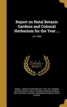 Hardcover Report on Natal Botanic Gardens and Colonial Herbarium for the Year ...; vol. 1900 Book