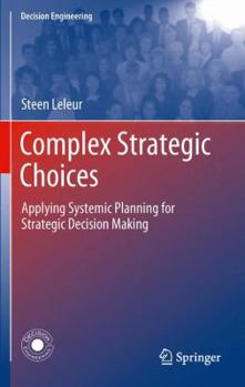 Hardcover Complex Strategic Choices: Applying Systemic Planning for Strategic Decision Making Book
