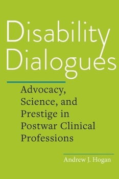 Hardcover Disability Dialogues: Advocacy, Science, and Prestige in Postwar Clinical Professions Book