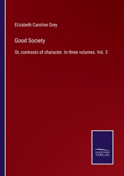 Paperback Good Society: Or, contrasts of character. In three volumes. Vol. 3 Book