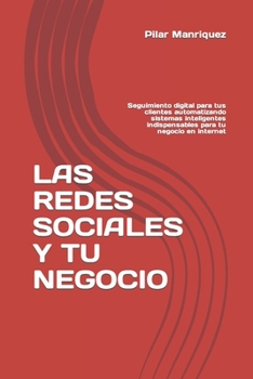 Paperback Las Redes Sociales Y Tu Negocio: Seguimiento digital para tus clientes automatizando sistemas inteligentes indispensables para tu negocio en internet [Spanish] Book