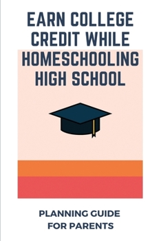 Paperback Earn College Credit While Homeschooling High School: Planning Guide For Parents: Preparing For Virtual Learning Book