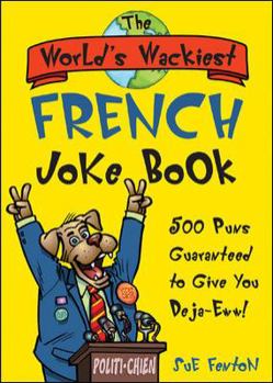 Paperback The World's Wackiest French Joke Book: 500 Puns Guaranteed to Give You Deja-Eww! Book