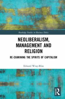 Hardcover Neoliberalism, Management and Religion: Re-examining the Spirits of Capitalism Book