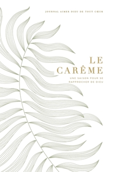 Le Carême: Une saison pour se rapprocher de Dieu: A Love God Greatly French Bible Study Journal (French Edition)