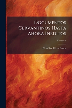 Paperback Documentos Cervantinos Hasta Ahora Inéditos: Recogidos Y Anotados; Volume 1 [Spanish] Book