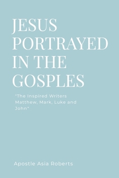 Jesus Portrayed in the Gospels: "The Inspired Writers Matthew, Mark, Luke and John"