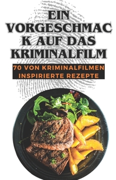 Ein Vorgeschmack auf das Kriminalfilm: 70 von Kriminalfilmen inspirierte Rezepte