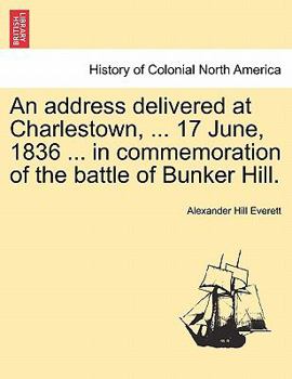 Paperback An Address Delivered at Charlestown, ... 17 June, 1836 ... in Commemoration of the Battle of Bunker Hill. Book