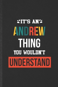 It's an Andrew Thing You Wouldn't Understand: Blank Funny Personalized Andrew Lined Notebook/ Journal For Favorite First Name, Inspirational Saying ... Birthday Gift Idea Personal 6x9 110 Pages