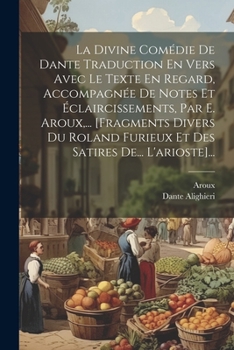 Paperback La Divine Comédie De Dante Traduction En Vers Avec Le Texte En Regard, Accompagnée De Notes Et Éclaircissements, Par E. Aroux, ... [fragments Divers D [French] Book