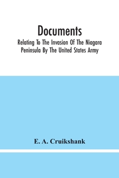 Paperback Documents; Relating To The Invasion Of The Niagara Peninsula By The United States Army, Commanded By General Jacob Brown, In July And August, 1814 Book