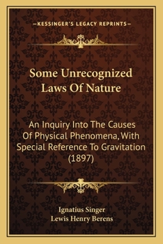 Paperback Some Unrecognized Laws Of Nature: An Inquiry Into The Causes Of Physical Phenomena, With Special Reference To Gravitation (1897) Book