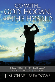 Paperback Go With... God, Hogan, and the Hybrid: Traveling Life's Fairways: Stories, Truths, Wisdom Book