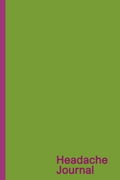 Headache Journal: Headache Logbook.  Professional Journal To Track Migraine and Headache Triggers, Attacks And Symptoms