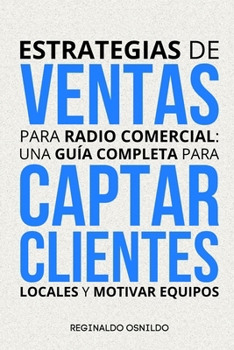 Estrategias de ventas para radio comercial: una guía completa para captar clientes locales y motivar equipos (Spanish Edition)