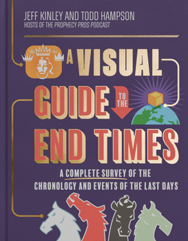 A Visual Guide to the End Times: A Complete Survey of the Chronology and Events of the Last Days