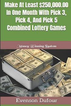 Paperback Make At Least $250,000.00 In One Month With Pick 3, Pick 4, And Pick 5 Combined Lottery Games: Money Winning System Book