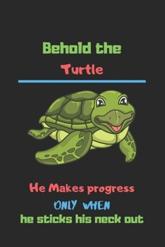 Behold the turtle He Makes progress only when he sticks his neck out: Turtle notebook, Sea turtle notebook, Lined Notebook To Write In, gifts turtle lovers-120 Pages(6"x9") Matte Cover Finish