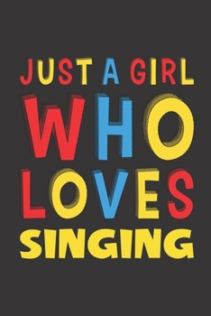 Just A Girl Who Loves Singing: Funny Birthday Gift For Girl Women Who Loves Singing Lined Journal Notebook 6x9 120 Pages