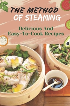 The Method Of Steaming: Delicious And Easy-To-Cook Recipes: Cooking Food By Steaming Brainly