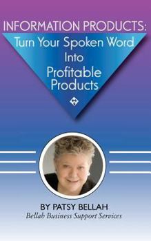 Paperback Information Products: Turn Your Spoken Word Into Profitable Products: Create Information Products, Including eBooks, The Fastest, Easiest Wa Book