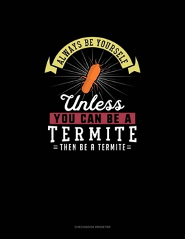 Paperback Always Be Yourself Unless You Can Be A Termite Then Be A Termite: Checkbook Register Book