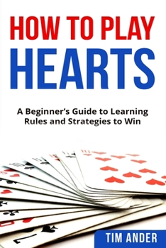 Paperback How To Play Hearts: A Beginner's Guide to Learning Rules and Strategies to Win Book