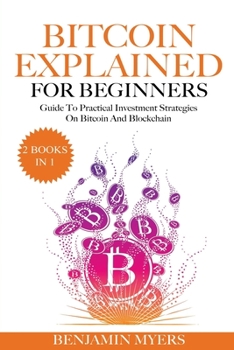 Paperback (2Books in 1) Bitcoin Explained For Beginners: Guide To Practical Investment Strategies On Bitcoin and Blockchain Book