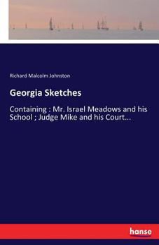 Paperback Georgia Sketches: Containing: Mr. Israel Meadows and his School; Judge Mike and his Court... Book