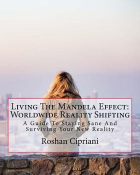 Paperback Living The Mandela Effect: Worldwide Reality Shifting: A Guide To Staying Sane And Surviving Your New Reality Book