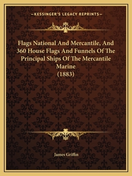 Paperback Flags National And Mercantile, And 360 House Flags And Funnels Of The Principal Ships Of The Mercantile Marine (1883) Book