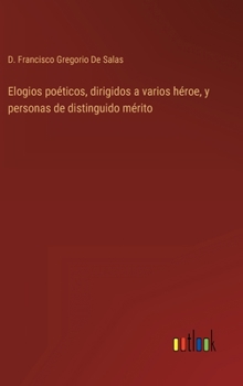 Hardcover Elogios poéticos, dirigidos a varios héroe, y personas de distinguido mérito [Spanish] Book