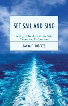Set Sail and Sing : A Singer's Guide to Cruise Ship Careers and Performance